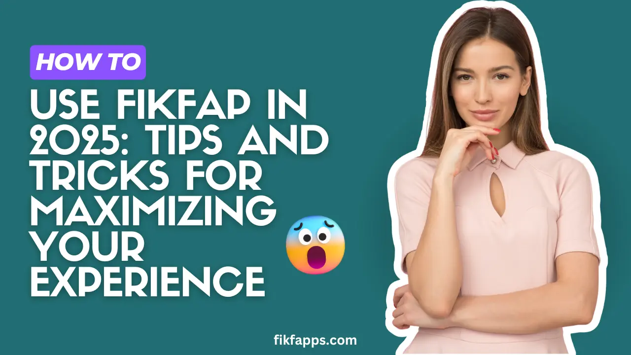 How to Use FikFap in 2025 Tips and Tricks for Maximizing Your Experience